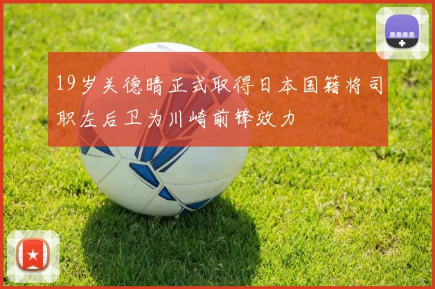 19岁关德晴正式取得日本国籍将司职左后卫为川崎前锋效力